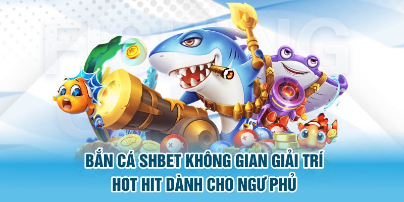 Bắn cá SHBET giới thiệu thông tin chính