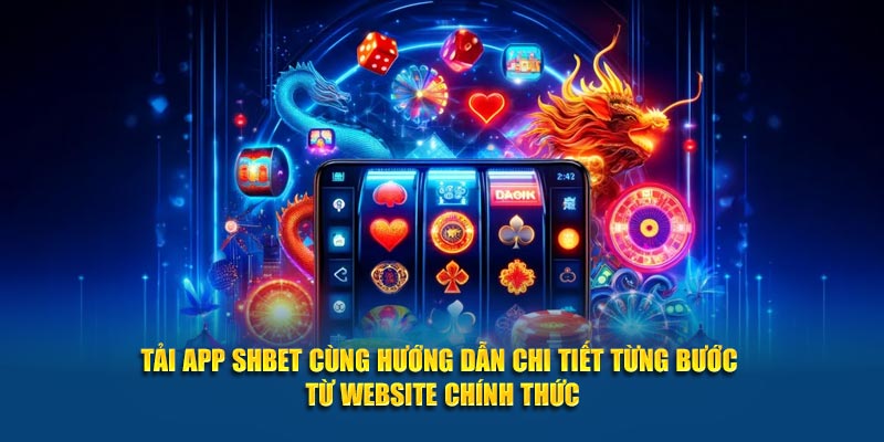 Tải app SHBET cùng hướng dẫn chi tiết từng bước từ website chính thức